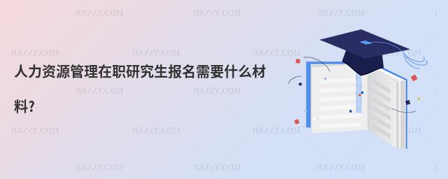 人力資源管理在職研究生報名需要什么材料?