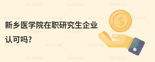 新鄉(xiāng)醫(yī)學(xué)院在職研究生企業(yè)認(rèn)可嗎?