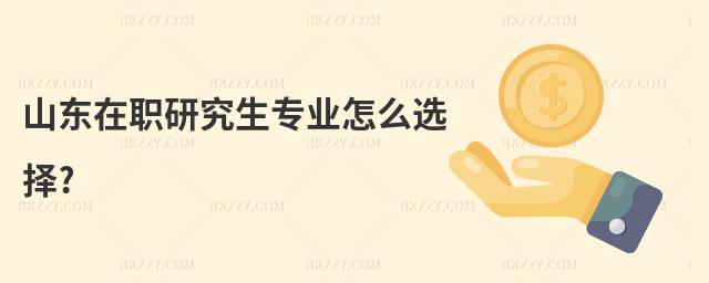 山東在職研究生專業怎么選擇?