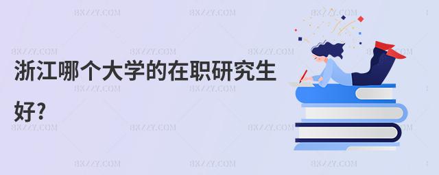 浙江哪個大學的在職研究生好?