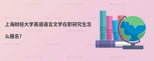 上海財經大學英語語言文學在職研究生怎么報名?