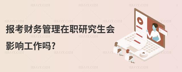 報(bào)考財(cái)務(wù)管理在職研究生會(huì)影響工作嗎?