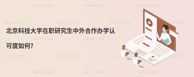 北京科技大學在職研究生中外合作辦學認可度如何?
