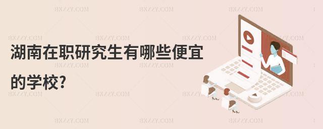湖南在職研究生有哪些便宜的學校?