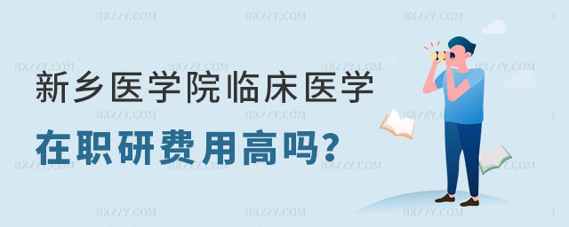 新鄉(xiāng)醫(yī)學院臨床醫(yī)學在職研究生費用高嗎 新鄉(xiāng)醫(yī)學院臨床醫(yī)學在職研究生費用高嗎