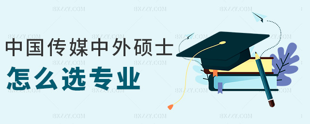 中國傳媒中外碩士怎么選專業(yè) 中國傳媒中外碩士怎么選專業(yè)