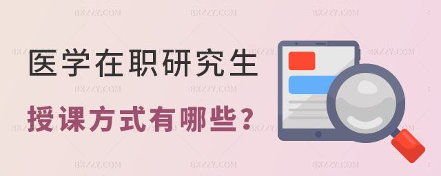醫學在職研究生授課方式有哪些? 醫學在職研究生授課方式有哪些?