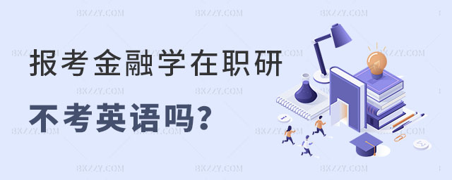 報(bào)考金融學(xué)在職研究生不考英語嗎 報(bào)考金融學(xué)在職研究生不考英語嗎