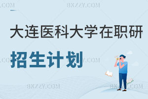 大連醫科大學在職研究生招生計劃公示曝光！不要錯過！