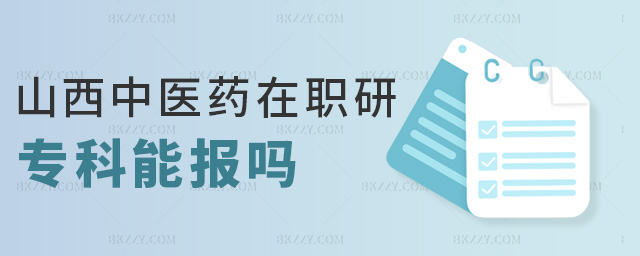 山西中醫藥在職研專科能報嗎 山西中醫藥在職研專科能報嗎