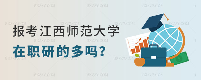 報(bào)考江西師范大學(xué)在職研究生的多嗎 報(bào)考江西師范大學(xué)在職研究生的多嗎