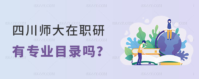 四川師范大學(xué)在職研究生有專業(yè)目錄嗎 四川師范大學(xué)在職研究生有專業(yè)目錄嗎