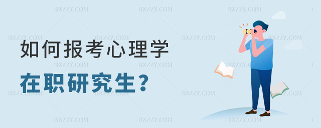 如何報(bào)考心理學(xué)在職研究生 如何報(bào)考心理學(xué)在職研究生