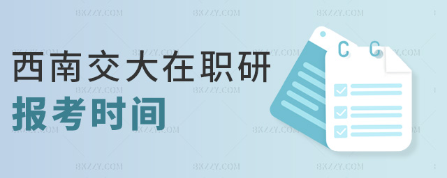 西南交大在職研報考時間 西南交大在職研報考時間