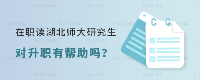 在職讀湖北師范大學研究生對升職有幫助嗎 在職讀湖北師范大學研究生對升職有幫助嗎