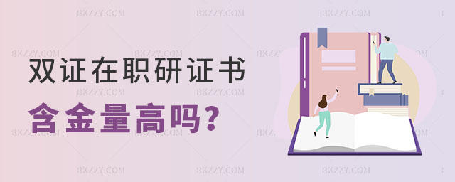 雙證在職研究生證書含金量高嗎 雙證在職研究生證書含金量高嗎