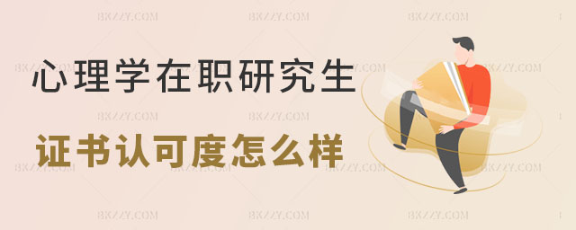 心理學在職研究生證書認可度怎么樣 心理學在職研究生證書認可度怎么樣