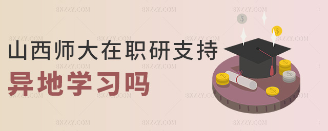 山西師大在職研支持異地學習嗎 山西師大在職研支持異地學習嗎