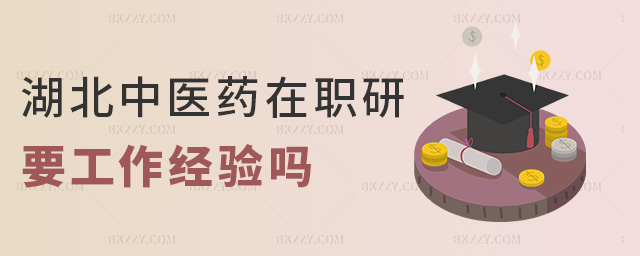 湖北中醫藥在職研要工作經驗嗎 湖北中醫藥在職研要工作經驗嗎