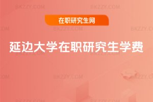 延邊大學在職研究生學費
