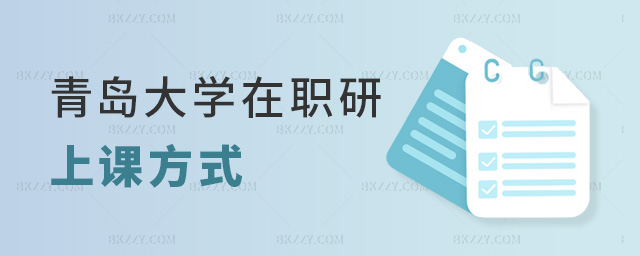 青島大學(xué)在職研上課方式 青島大學(xué)在職研上課方式