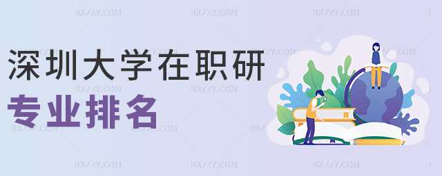 深圳大學在職研專業排名 深圳大學在職研專業排名