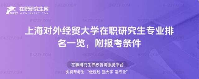 上海對外經貿大學在職研究生專業排名一覽 上海對外經貿大學在職研究生專業排名一覽