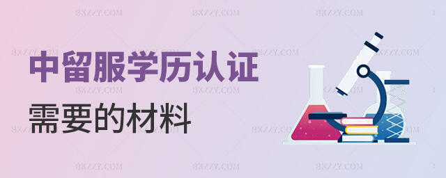 中留服學歷認證需要的材料 中留服學歷認證需要的材料