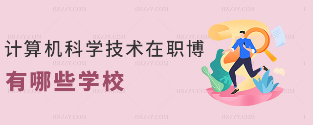 計算機科學技術在職博有哪些學校 計算機科學技術在職博有哪些學校