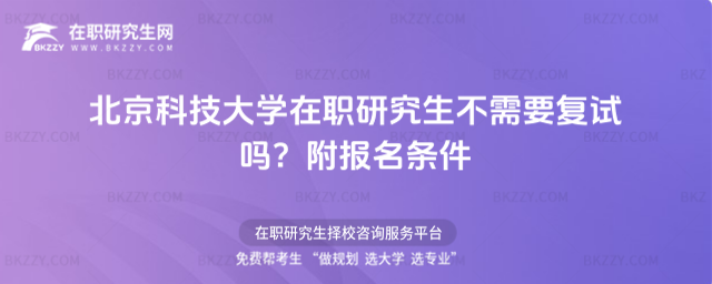 北京科技大學(xué)在職研究生不需要復(fù)試嗎? 北京科技大學(xué)在職研究生不需要復(fù)試嗎?