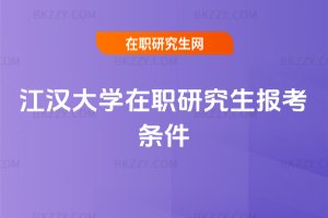 江漢大學(xué)在職研究生報考條件