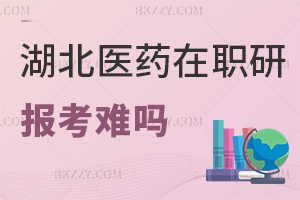 報(bào)考湖北醫(yī)藥學(xué)院在職研究生難嗎，時(shí)間是在什么時(shí)候？