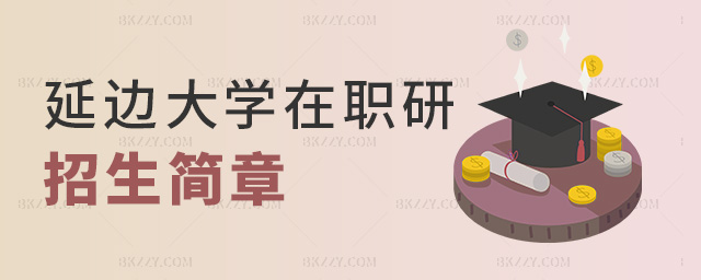 延邊大學在職研招生簡章 延邊大學在職研招生簡章