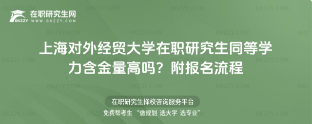 上海對外經貿大學在職研究生同等學力含金量高嗎? 上海對外經貿大學在職研究生同等學力含金量高嗎?