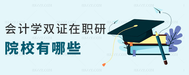 會計學雙證在職研院校有哪些 會計學雙證在職研院校有哪些