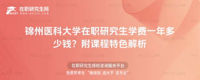 錦州醫(yī)科大學(xué)在職研究生學(xué)費(fèi)一年多少錢? 錦州醫(yī)科大學(xué)在職研究生學(xué)費(fèi)一年多少錢?