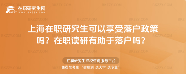 上海在職研究生可以享受落戶政策嗎? 上海在職研究生可以享受落戶政策嗎?