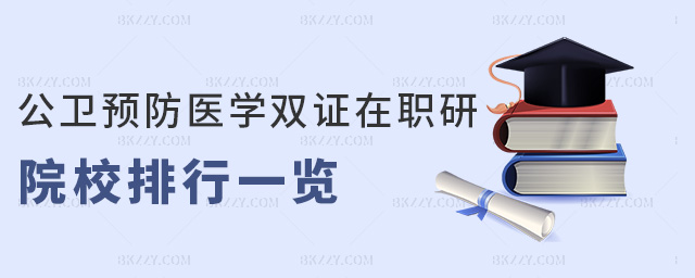 公衛(wèi)預(yù)防醫(yī)學(xué)雙證在職研院校排行一覽 公衛(wèi)預(yù)防醫(yī)學(xué)雙證在職研院校排行一覽