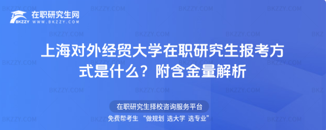 上海對外經貿大學在職研究生報考方式是什么? 上海對外經貿大學在職研究生報考方式是什么?