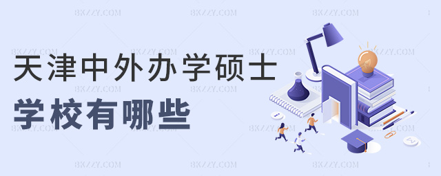 天津中外辦學碩士學校有哪些 天津中外辦學碩士學校有哪些