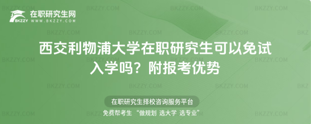 西交利物浦大學在職研究生可以免試入學嗎? 西交利物浦大學在職研究生可以免試入學嗎?