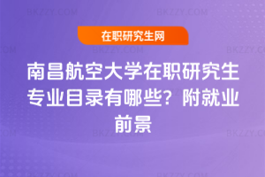 南昌航空大學(xué)在職研究生專業(yè)目錄有哪些？附就業(yè)前景