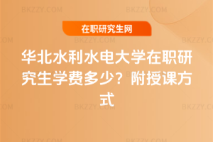 華北水利水電大學在職研究生學費多少？附授課方式