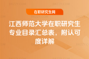 江西師范大學在職研究生專業(yè)目錄匯總表，附認可度詳解