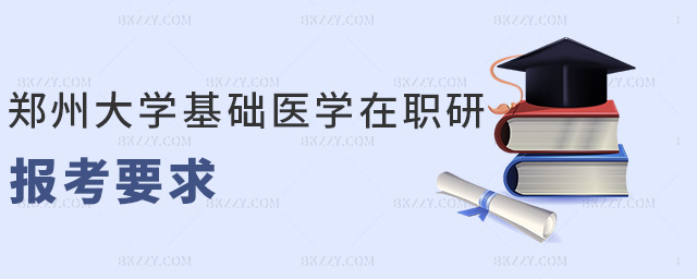鄭州大學基礎醫學在職研報考要求 鄭州大學基礎醫學在職研報考要求