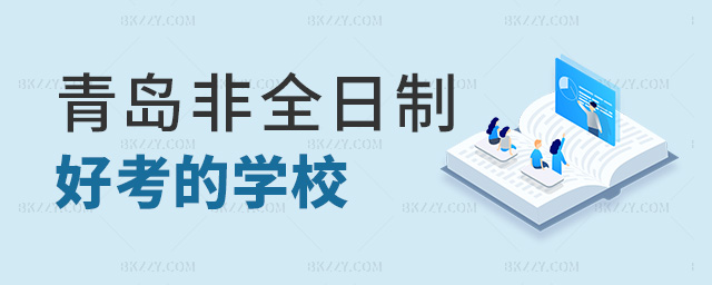 青島非全日制好考的學(xué)校 青島非全日制好考的學(xué)校