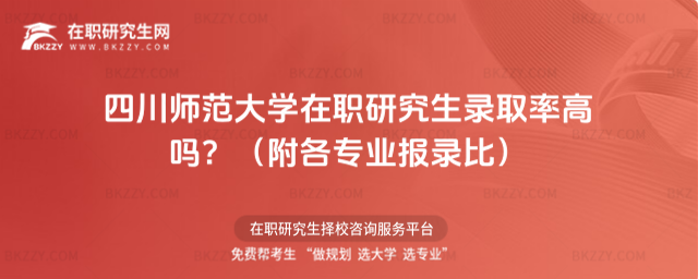 四川師范大學在職研究生錄取率高嗎? 四川師范大學在職研究生錄取率高嗎?