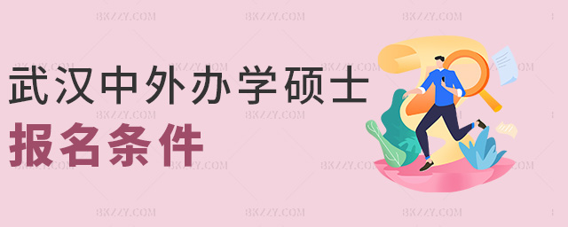 武漢中外辦學碩士報名條件 武漢中外辦學碩士報名條件