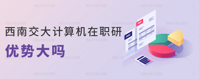 西南交大計算機在職研優(yōu)勢大嗎 西南交大計算機在職研優(yōu)勢大嗎