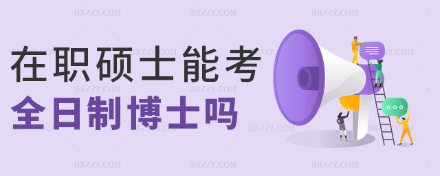 在職碩士能考全日制博士嗎 在職碩士能考全日制博士嗎